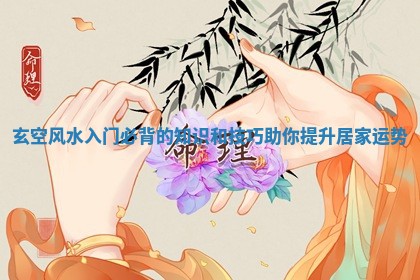 玄空风水入门必背的知识和技巧助你提升居家运势
