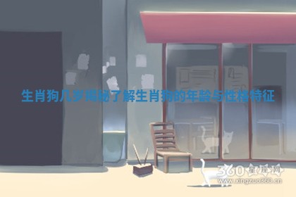 生肖狗几岁揭秘 了解生肖狗的年龄与性格特征
