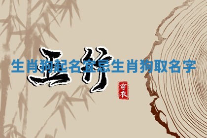 生肖狗起名宜忌_生肖狗取名字