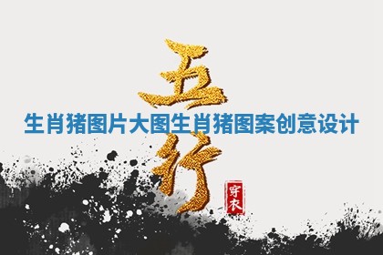 生肖猪图片大图 生肖猪图案创意设计