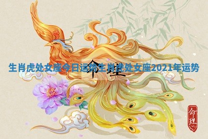 生肖虎处女座今日运势_生肖虎处女座2021年运势