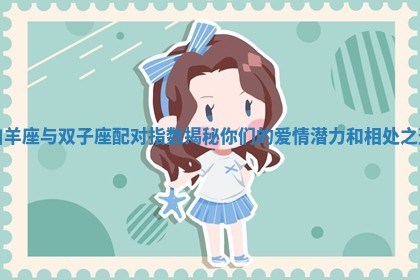 白羊座与双子座配对指数揭秘你们的爱情潜力和相处之道