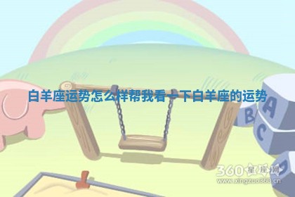 白羊座运势怎么样_帮我看一下白羊座的运势