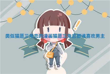 类似猫愿三角恋的漫画 猫愿三角恋都谁喜欢男主
