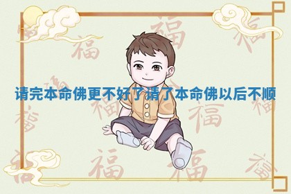 请完本命佛更不好了_请了本命佛以后不顺