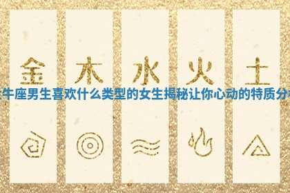 金牛座男生喜欢什么类型的女生揭秘让你心动的特质分析
