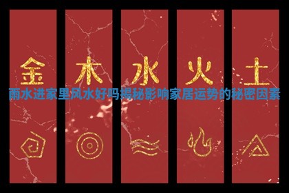 雨水进家里风水好吗揭秘影响家居运势的秘密因素