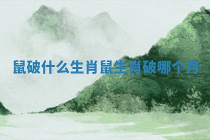 鼠破什么生肖_鼠生肖破哪个月