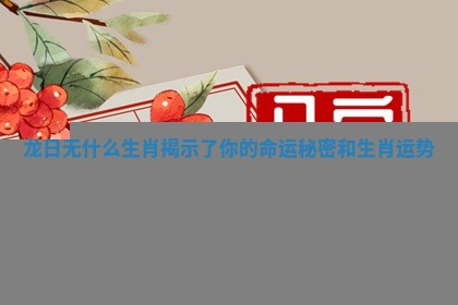 龙日无什么生肖揭示了你的命运秘密和生肖运势